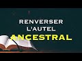 renverser l autel ancestral