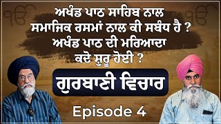 ਅਖੰਡ ਪਾਠ ਸਾਹਿਬ ਨਾਲ ਸਮਾਜਿਕ ਰਸਮਾਂ ਦਾ ਕੀ ਸਬੰਧ ਹੈ ? ਅਖੰਡ ਪਾਠ ਦੀ ਮਰਿਆਦਾ ਕਦੋ ਸ਼ੁਰੂ ਹੋਈ ? |  Episode 4