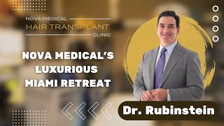 Nova Medical's Luxurious Miami Retreat with Dr. Rubinstein | Nova Medical Hair Transplant Miami