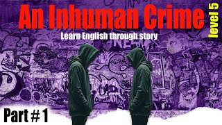 An Inhuman Crime | Part1 |  level 5 | Learn English through story ||