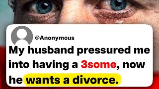 My husband pressured me into having a 3some, now he wants a divorce.