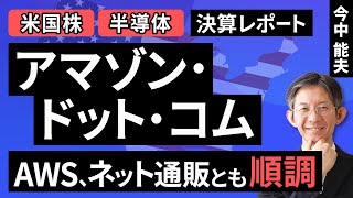 【米国株/半導体】アマゾン・ドット・コム：AWS、ネット通販とも順調【決算レポート】（今中 能夫）【楽天証券 トウシル】