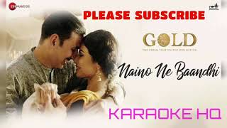 Naino Ne Baandhi Karaoke HQ | Gold | Lyrical | Akshay Kumar | Mouni Roy | Arko | Yasser Desai