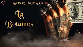 Bigg Danny  Torpe Rompe  - LAS BOTAMOS (Audio Official)