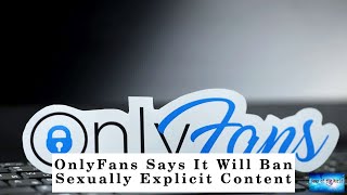 OnlyFans Says It Will Ban Sexually Explicit Content