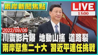 【1500 兩岸新聞焦點】川震影片曝 地動山搖 道路裂　兩岸聚焦二十大  習近平連任挑戰LIVE