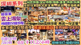 【平遊深圳】超豪華一站式按摩/SPA/休閒/娛樂/美食/休息/玩樂 ‖ 任飲任食數十款生果/飲品/椰青/名牌雪糕/零食 再送正餐+特飲 ‖ 免費過夜/街機/遊玩設施/戲院/波波池 ‖ 近地鐵 雲上湯泉