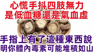 心慌手抖、四肢无力，是低血糖还是气血虚。手指上有了这种东西，说明你体内毒素可能堆积如山#健康常識#女性健康#養生保健#健康#健康飲食