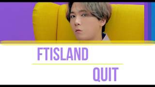 FTISLAND - QUIT '관둬' (Color Coded LYRICS Han/Rom/Eng)