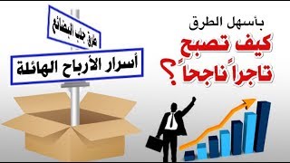 كيف تصبح تاجراً.. وما سر النجاح وكيفية اقتناص الفرص..؟ وطرق شراء البضائع؟