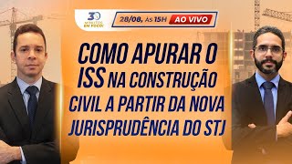 Como apurar o ISS na construção civil a partir da nova jurisprudência do STJ [30 Minutos em Foco]