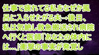 【修羅場】仕事で疲れてる私をなぜか風呂に入らせたがる夫→後日、私は気絶し救急搬送され病院へ行くと医師「あなたの体内には…」衝撃の事実が発覚し【スカッとする話】【朗読】