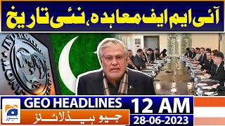Geo News Headlines 12 AM | When will the IMF agreement take place? | 28th June 2023