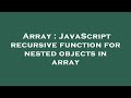 Array : JavaScript recursive function for nested objects in array
