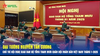 Đại tướng Nguyễn Tân Cương chủ trì Hội nghị giao ban Bộ Tổng Tham mưu QĐND Việt Nam tháng 1-2025