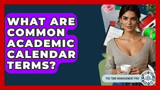 What Are Common Academic Calendar Terms? - The Time Management Pro
