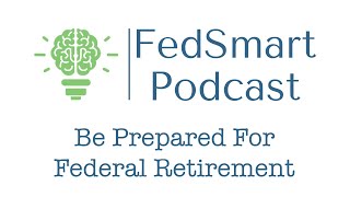 FedSmart Podcast Episode 20 -  Be Prepared For Federal Retirement