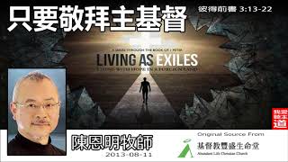 只要敬拜主基督 (彼得前書3:13-22) - 陳恩明牧師