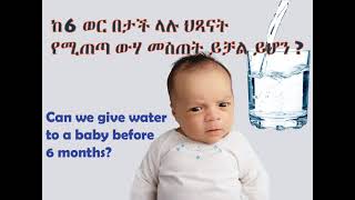 ከ6 ወር በታች ላሉ ህፃናት ውሃ መስጠት ይቻል ይሆን? can we give water to a baby before 6 months old?