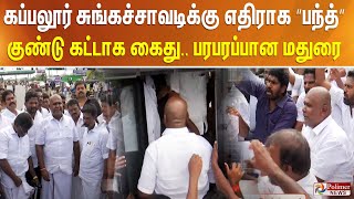 கப்பலூர் சுங்கச்சாவடிக்கு எதிராக ”பந்த்” - குண்டு கட்டாக கைது.. பரபரப்பான மதுரை