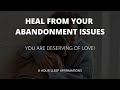 HEAL FROM ABANDONMENT ISSUES WITH THESE AMAZING AFFIRMATIONS - you deserve an amazing relationship!