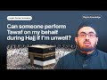 Can someone perform tawaf on my behalf during Hajj if I’m unwell?