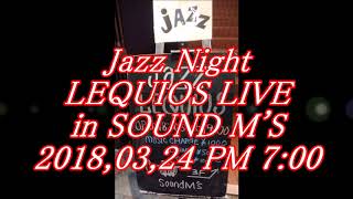 LEQUIOS LIVE in SOUND M'S ／Jazz Night