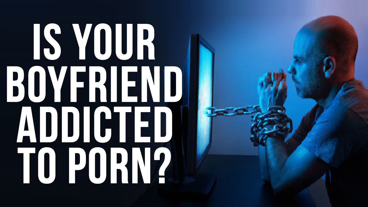 What To Do If Your Boyfriend Is Addicted To Porn | Pornography ...