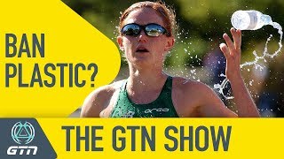 Ban Plastic In Triathlon? Can Triathlon Go Plastic Free | The GTN Show Ep. 48