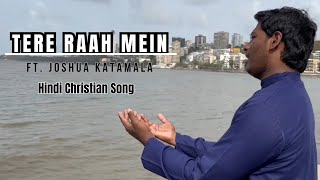 Tere Raah Mein | Hindi Christian Song | Ft. Joshua Katamala |