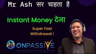 MR ash सर चाहता है Onpassive Instant Money देना!! today new important latest information Update