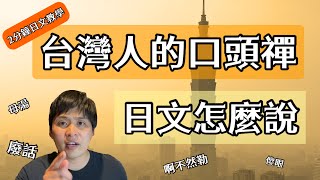 【2分鐘日文教學】台灣人的口頭禪日文怎麼說