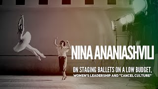 Nina Ananiashvili on women's leadership in the arts, cancel culture \u0026 staging ballets on a budget