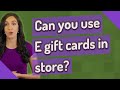 Can you use E gift cards in store?