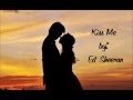 Kiss Me by: Ed Sheeran (Lyrics)