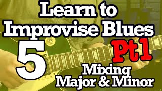 How To Improvise Blues 5 - Mixing Major \u0026 Minor Pt1