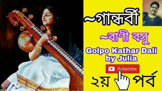 #গান্ধর্বী #বাণী বসু ২/৫ #GANDHARBI #BANI BASU #BENGALI AUDIO STORY 2/5 #Golpo Kathar Dali by Julia