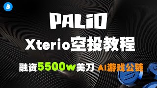 融资5500w美金 Xterio AI游戏公链空投交互教程 Palio奥德赛项目 官方明牌空投