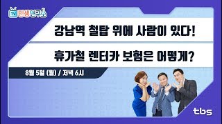 강남역 철탑 위에 사람이 있다!...휴가철 렌터카 보험은 어떻게? [TV민생연구소/안진걸/곽현화/박철민]