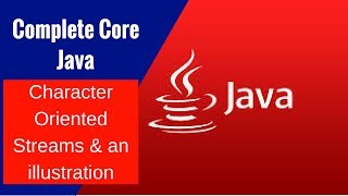 Complete Core Java - Character Oriented Streams & an illustration