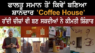 ਫਾਲਤੂ ਸਮਾਨ ਤੋਂ ਕਿਵੇਂ ਬਣਿਆ ਸ਼ਾਨਦਾਰ 'Coffee House', ਰੱਦੀ ਚੀਜ਼ਾਂ ਵੀ ਬਣ ਸਕਦੀਆਂ ਨੇ ਕੀਮਤੀ ਸ਼ਿੰਗਾਰ