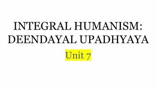 Unit 7|| Integral Humanism- Deen Dayal Upadhyay| GE Ideas in Indian Political Thought