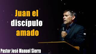 Juan, el discípulo amado _ Pastor JManuel Sierra