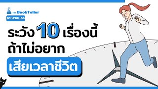 ระวัง 10 เรื่องนี้ถ้าไม่อยากเสียเวลาชีวิต | อาหารสมอง The BookTeller