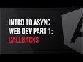 Intro to Async Web Dev - Part 1: Callbacks