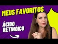 As minhas escolhas em ácido retinoico! O padrão ouro no rejuvenescimento de pele