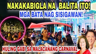 HULING GABI SA MALACAÑANG CARNAVAL! NAKAKABIGLA NA  BALITA NA ITO! MGA BATA NAG SISIGAWAN!