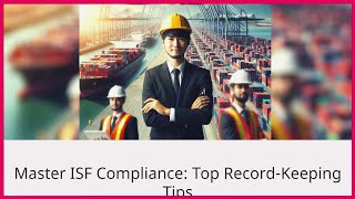 Master ISF Compliance: Top Record-Keeping Tips