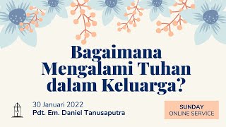 30 Januari 2022 - Bagaimana Mengalami Tuhan dalam Keluarga? - Pdt. Em. Daniel Tanusaputra