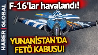 F-16'lar Havalandı! Atina'da FETÖ Kabusu!
